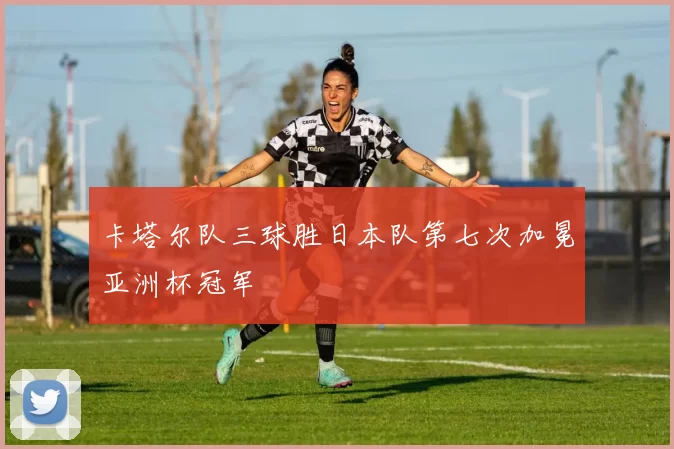 卡塔尔队三球胜日本队第七次加冕亚洲杯冠军