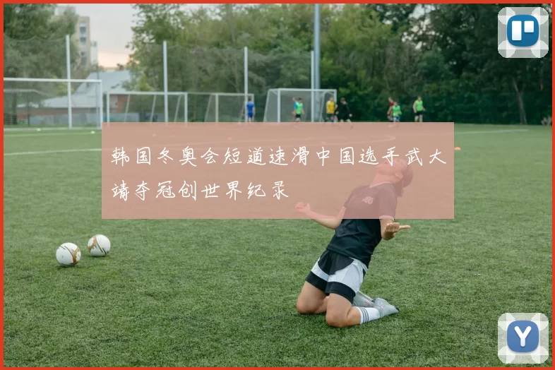 韩国冬奥会短道速滑中国选手武大靖夺冠创世界纪录