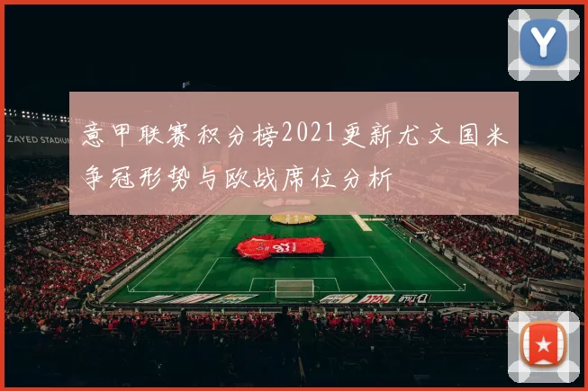 意甲联赛积分榜2021更新尤文国米争冠形势与欧战席位分析