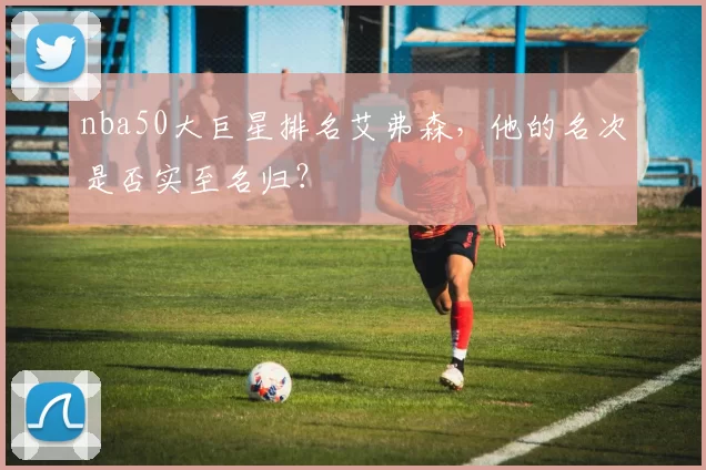 nba50大巨星排名艾弗森，他的名次是否实至名归？
