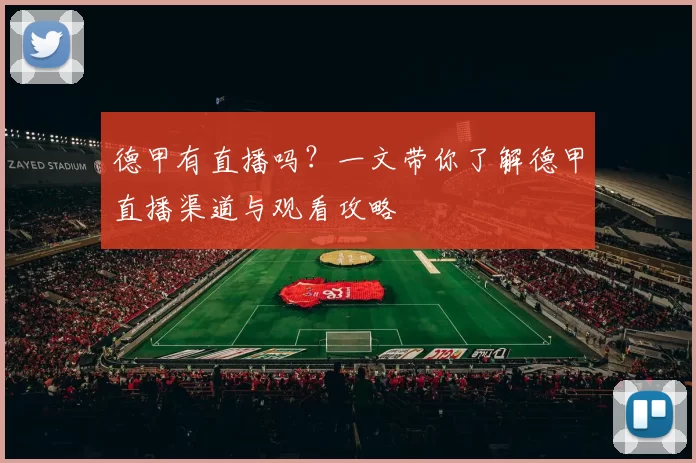 德甲有直播吗？一文带你了解德甲直播渠道与观看攻略