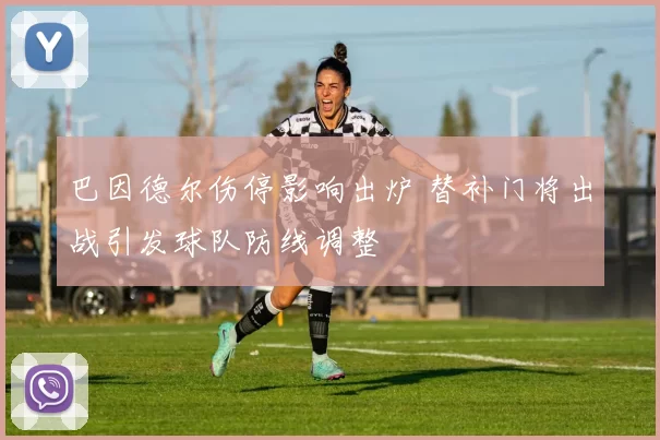 巴因德尔伤停影响出炉 替补门将出战引发球队防线调整