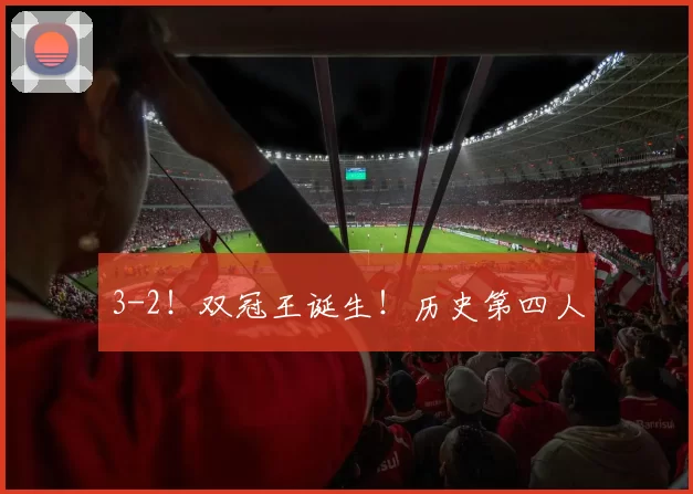 3-2！双冠王诞生！历史第四人