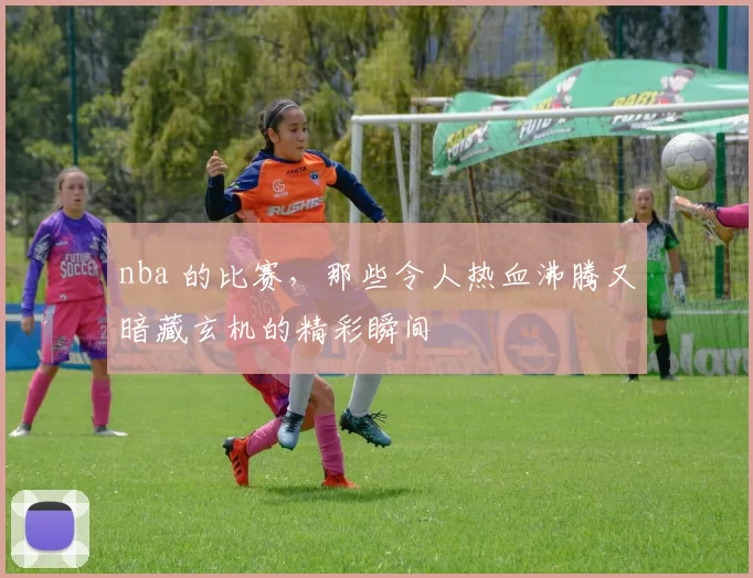 nba 的比赛，那些令人热血沸腾又暗藏玄机的精彩瞬间