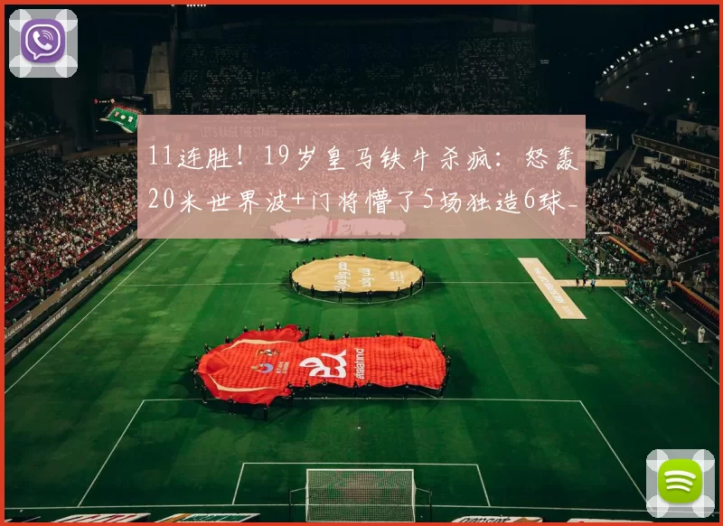 11连胜！19岁皇马铁牛杀疯：怒轰20米世界波+门将懵了5场独造6球_恩德里克_里昂队_拉瓦勒