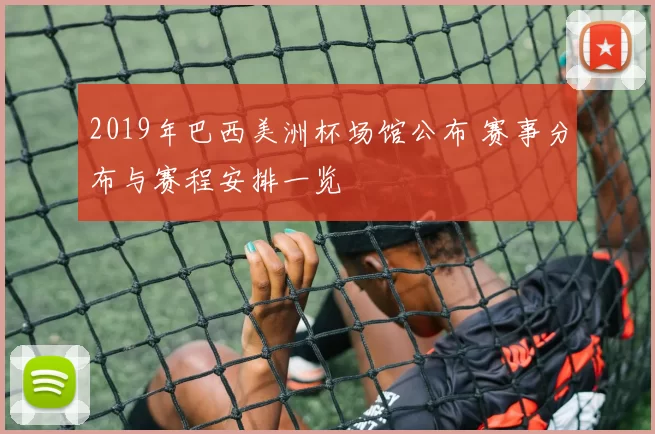 2019年巴西美洲杯场馆公布 赛事分布与赛程安排一览