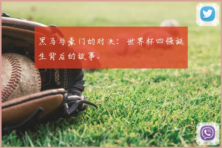 黑马与豪门的对决:世界杯四强诞生背后的故事。