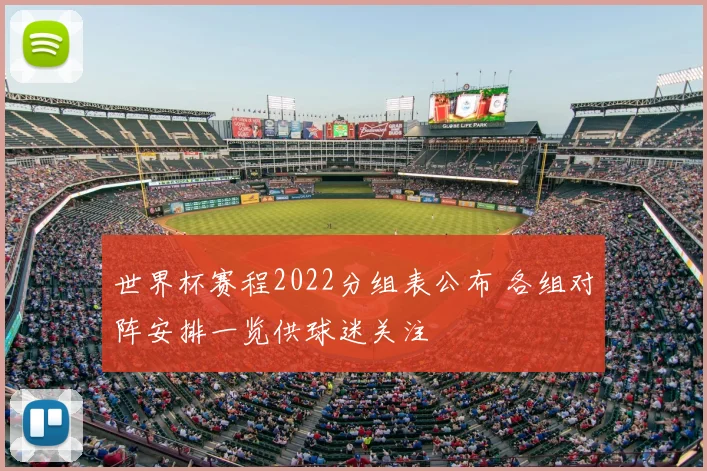 世界杯赛程2022分组表公布 各组对阵安排一览供球迷关注