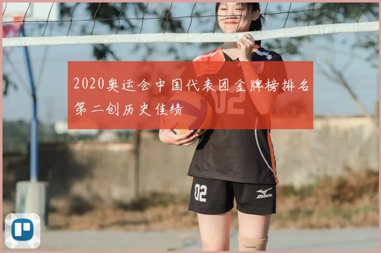 2020奥运会中国代表团金牌榜排名第二创历史佳绩